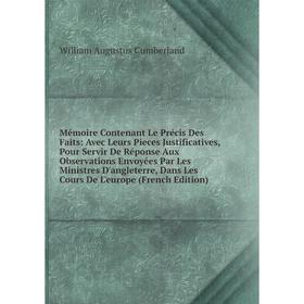 

Книга Mémoire Contenant Le Précis Des Faits: Avec Leurs Pieces Justificatives, Pour Servir De Réponse Aux Observations Envoyées Par Les Ministres D'an