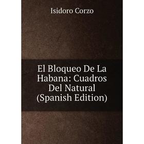 

Книга El Bloqueo De La Habana: Cuadros Del Natural (Spanish Edition)