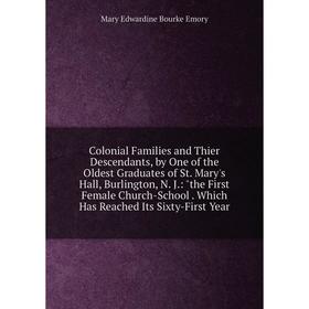

Книга Colonial Families and Thier Descendants, by One of the Oldest Graduates of St. Mary's Hall, Burlington, N. J.