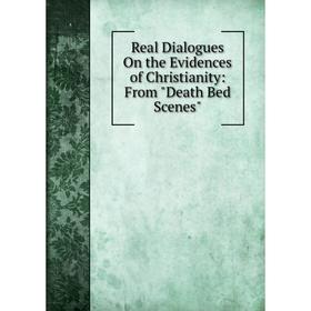 

Книга Real Dialogues On the Evidences of Christianity: From Death Bed Scenes