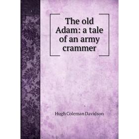 

Книга The old Adam: a tale of an army crammer