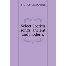 

Книга Select Scotish songs, ancient and modern