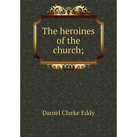 

Книга The heroines of the church