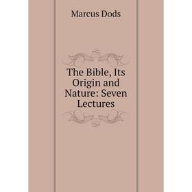 

Книга The Bible, Its Origin and Nature: Seven Lectures