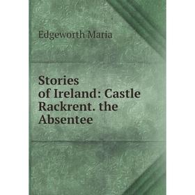 

Книга Stories of Ireland: Castle Rackrent. the Absentee