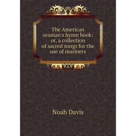 

Книга The American seaman's hymn book: or, a collection of sacred songs for the use of mariners