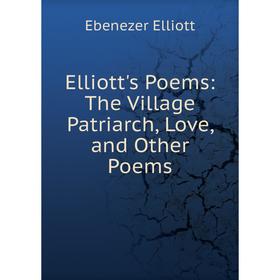 

Книга Elliott's Poems: The Village Patriarch, Love, and Other Poems