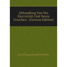 

Книга Abhandlung Von Der Electricität Und Deren Ursachen. (German Edition)