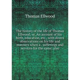

Книга The history of the life of Thomas Ellwood; or, An account of his birth, education, etc