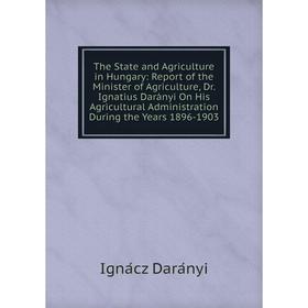 

Книга The State and Agriculture in Hungary: Report of the Minister of Agriculture,
