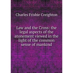 

Книга Law and the Cross: the legal aspects of the atonement viewed in the light of the common sense of mankind