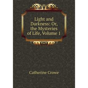 

Книга Light and Darkness: or the Mysteries of Life, Volume 1