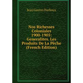

Книга Nos Richesses Coloniales 1900-1905: Generalites Les Produits De La Pêche