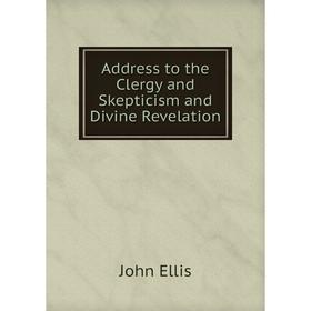 

Книга Address to the Clergy and Skepticism and Divine Revelation