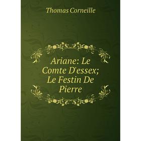 

Книга Ariane: Le Comte D'essex; Le Festin De Pierre