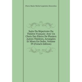 

Книга Suite Du Répertoire Du Théâtre Français: Avec Un Choix Des Pièces De Plusiers Autres Théâtres, Arrangées Et Mises En Ordre, Vol 39