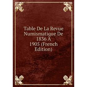 

Книга Table De La Revue Numismatique De 1836 À 1905 (French Edition)
