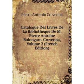 

Книга Catalogue Des Livres De La Bibliothèque De M. Pierre Antoine Bolongaro-Crevenna, Volume 2 (French Edition)