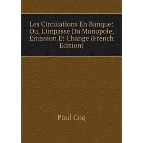 

Книга Les Circulations En Banque: Ou, L'impasse Du Monopole, Émission Et Change