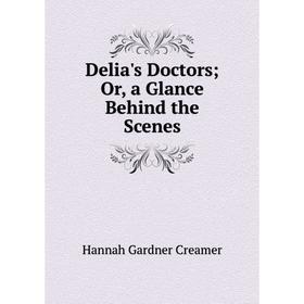 

Книга Delia's Doctors; Or, a Glance Behind the Scenes