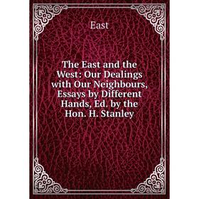 

Книга The East and the West: Our Dealings with Our Neighbours, Essays by Different Hands, Ed. by the Hon. H. Stanley