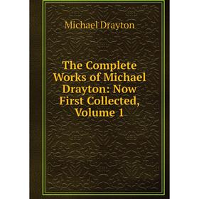 

Книга The Complete Works of Michael Drayton: Now First Collected, Volume 1