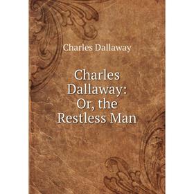 

Книга Charles Dallaway: Or, the Restless Man