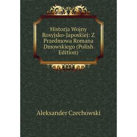 

Книга Historja Wojny Rosyjsko-Japoskiej: Z Przedmowa Romana Dmowskiego (Polish Edition)