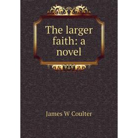 

Книга The larger faith: a novel