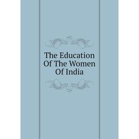 

Книга The Education Of The Women Of India