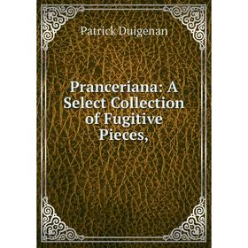 

Книга Pranceriana: A Select Collection of Fugitive Pieces