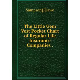 

Книга The Little Gem Vest Pocket Chart of Regular Life Insurance Companies.