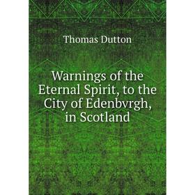 

Книга Warnings of the Eternal Spirit, to the City of Edenbvrgh, in Scotland