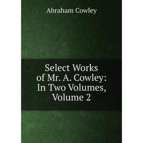 

Книга Select Works of Mr. A. Cowley: In Two Volumes, Volume 2