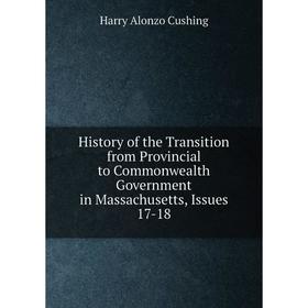 

Книга History of the Transition from Provincial to Commonwealth Government in Massachusetts, Issues 17-18