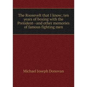 

Книга The Roosevelt that I know; ten years of boxing with the President-and other memories of famous fighting men