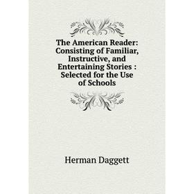 

Книга The American Reader: Consisting of Familiar, Instructive, and Entertaining Stories: Selected for the Use of Schools
