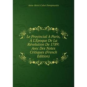 

Книга Le Provincial À Paris, À L'Époque De La Révolution De 1789: Avec Des Notes Critiques