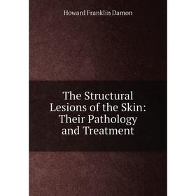 

Книга The Structural Lesions of the Skin: Their Pathology and Treatment