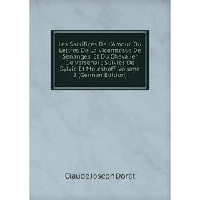 

Книга Les Sacrifices De L'Amour, Ou Lettres De La Vicomtesse De Senanges, Et Du Chevalier De Versenai; Suivies De Sylvie Et Moléshoff, Volume 2 Edit