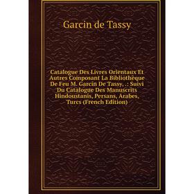 

Книга Catalogue Des Livres Orientaux Et Autres Composant La Bibliothèque De Feu M. Garcin De Tassy,