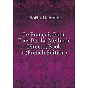 

Книга Le Français Pour Tous Par La Méthode Directe, Book 1