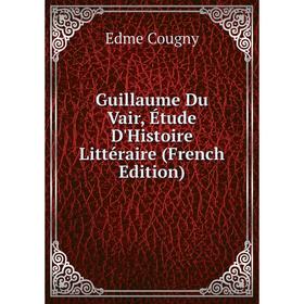 

Книга Guillaume Du Vair, Étude D'Histoire Littéraire (French Edition)