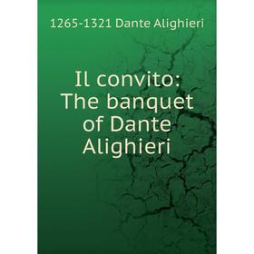 

Книга Il convito: The banquet of Dante Alighieri