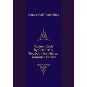

Книга Nature Study by Grades: A Textbook for Higher grammar grades