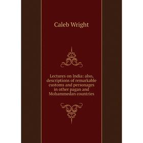

Книга Lectures on India: also, descriptions of remarkable customs and personages in other pagan and Mohammedan countries