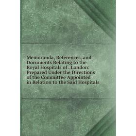

Книга Memoranda, References, and Documents Relating to the Royal Hospitals of London: Prepared Under the Directions of the Committee Appointed in Rela