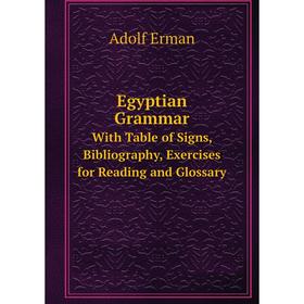 

Книга Egyptian Grammar with Table of Signs, Bibliography, Exercises for Reading and Glossary