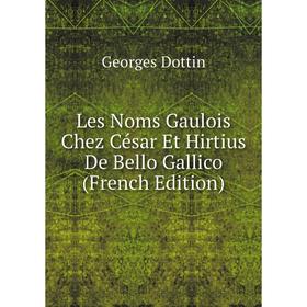 

Книга Les Noms Gaulois Chez César Et Hirtius De Bello Gallico