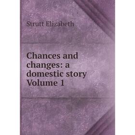 

Книга Chances and changes: a domestic story Volume 1